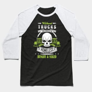 Without Trucks You Would Be Homeless Hungry & Naked Baseball T-Shirt